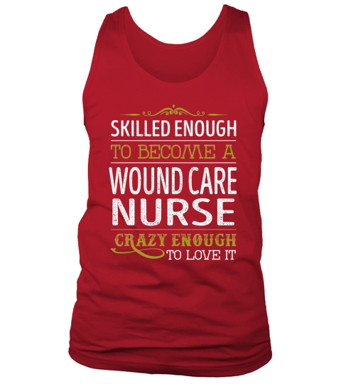 Become a Wound Care Nurse Crazy Enough Job Title Shirts Tank Top Unisex