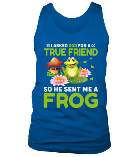 I Asked God for a True Friend So He Sent Me a Frog Tank Top Unisex