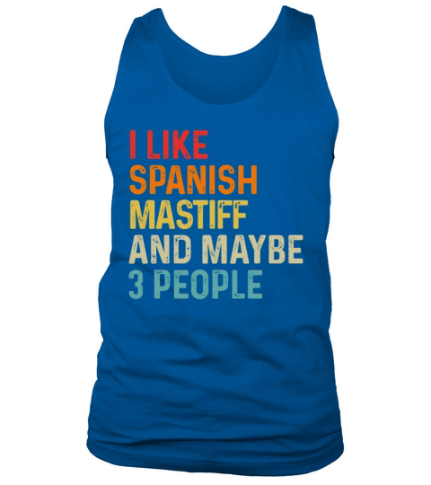 I Like Spanish Mastiff And Maybe 3 People Dog Tank Top Unisex