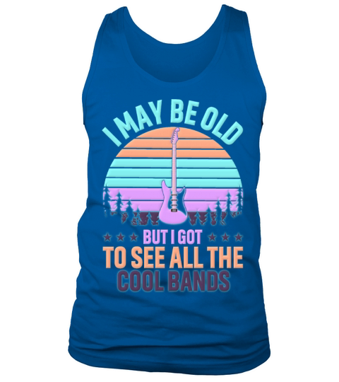 I May Be Old But I Got To See All The Cool Bands Tank Top Unisex