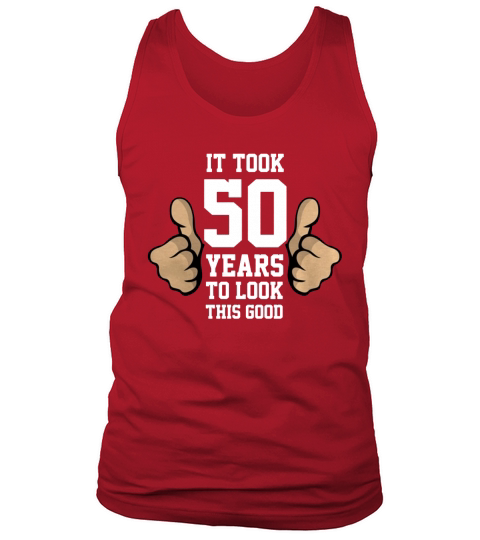 It took me 50 years to look this good shirt Tank Top Unisex