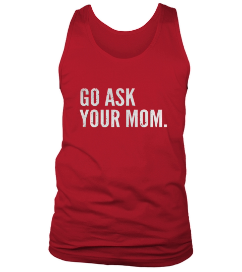 Mens Funny Fathers Day Shirt - Go Ask Your Mom - Dad Shirts Black Men B0721M388B 1 Tank Top Unisex