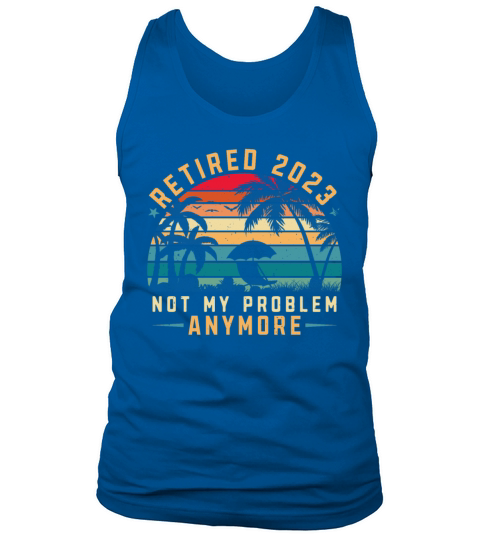 Retired 2023 Not My Problem Anymore Tank Top Unisex
