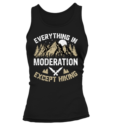 Everything in Moderation Except Hiking Funny Hiker Tank top Woman