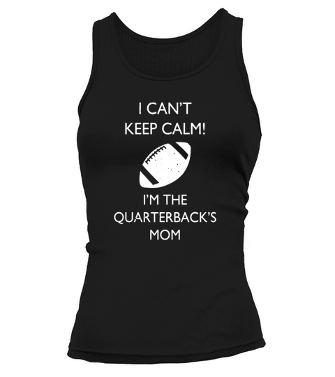 I Cant Keep Calm Im The Quarterbacks Mom Football T-Shirt Tank top Woman