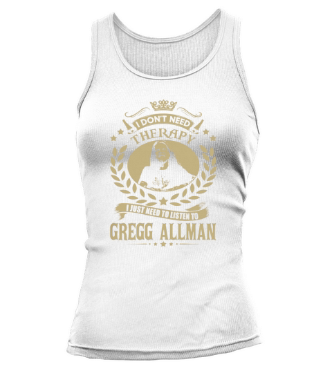 I Dont Need Therapy I Just Need To Listen To Gregg Allman TShirt Tank top Woman