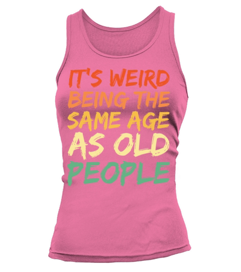Its Weird Being The Same Age As Old People Tank top Woman