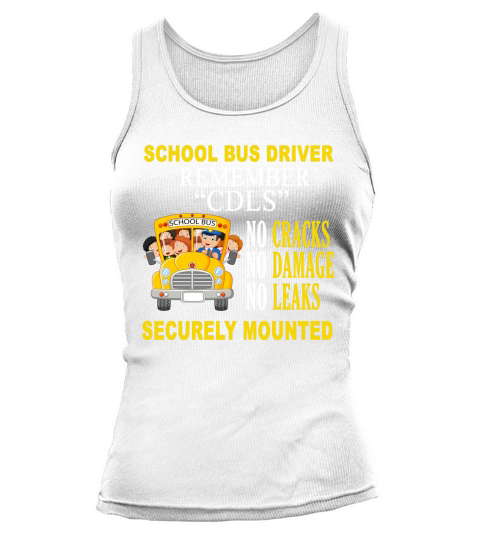 School Bus Driver Remember CDLS No Cracks No Damage No Leaks Securely Mounted shirt Tank top Woman