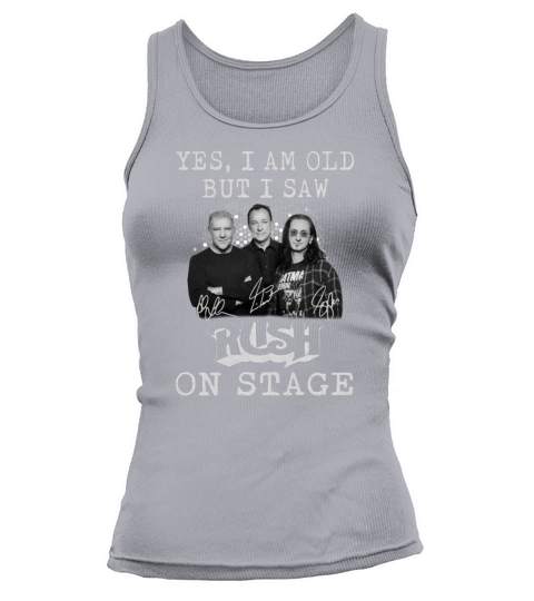Yes i am old but i saw signatures Rush on stage shirt Tank top Woman