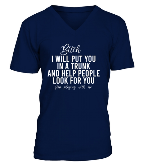 Bitch I Will Put You In A Trunk And Help People V-Neck T-shirt