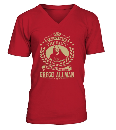I Dont Need Therapy I Just Need To Listen To Gregg Allman TShirt V-Neck T-shirt