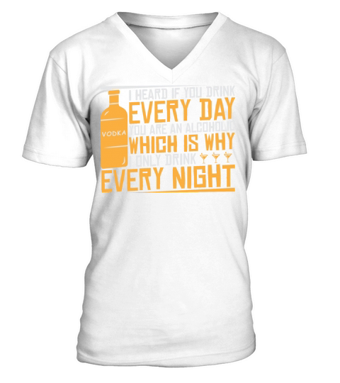 I Heard If You Drink Every Day You Are Alcoholic V-Neck T-shirt