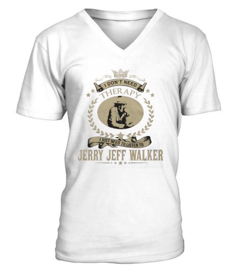 I just need to listen to JERRY JEFF WALKER V-Neck T-shirt