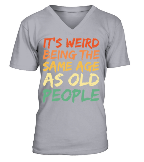 Its Weird Being The Same Age As Old People V-Neck T-shirt