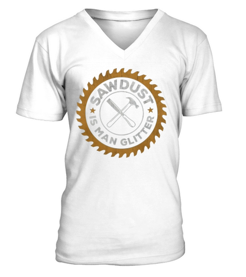 Woodworking Shirt Sawdust Is Man Glitter Fathers Day Gift V-Neck T-shirt