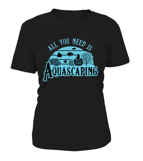 Aquarist All You Need Is Aquascaping Fish Aquarium Women's T-Shirt
