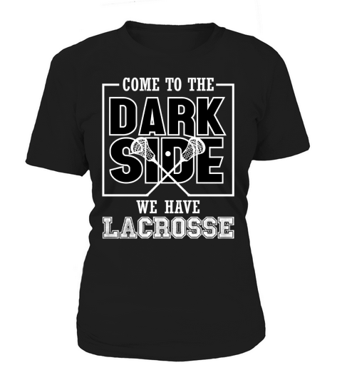 COME TO THE DARK SIDE WE HAVE LACROSSE Women's T-Shirt