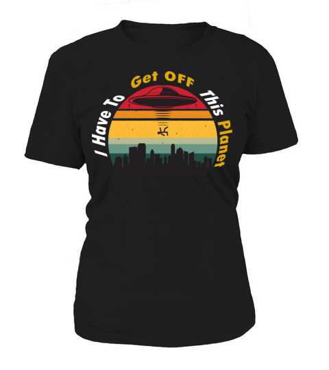 I Have To Get OFF This Planet - Retro Vintage Women's T-Shirt