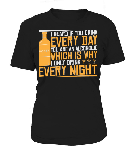 I Heard If You Drink Every Day You Are Alcoholic Women's T-Shirt