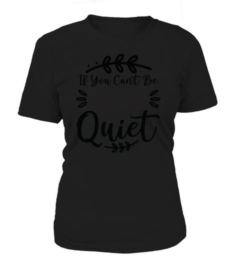 If You Can t Be Kind Be Quiet Women's T-Shirt
