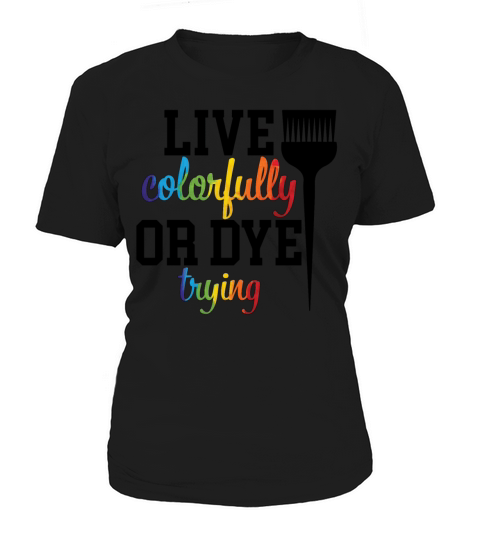 Live Colorfully Or Dye Trying Hairstylist Hair Women's T-Shirt