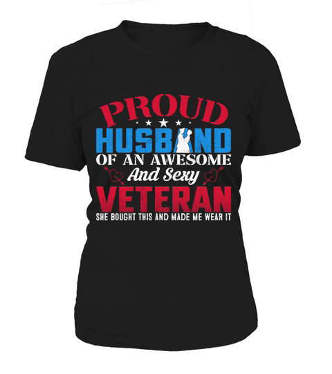 Proud Husband Of An Awesome And Sexy Veteran She Bought This And Made Me Wear It Women's T-Shirt
