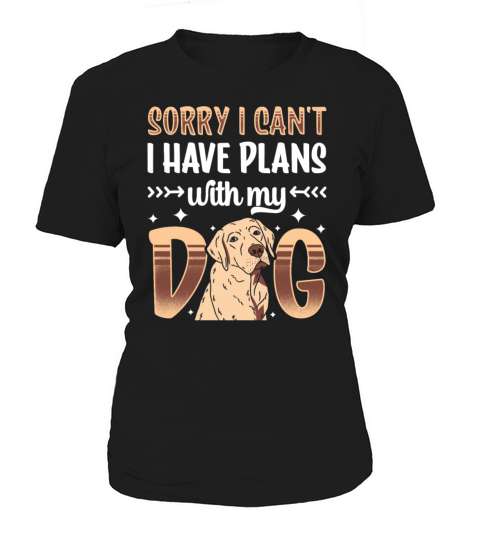 Sorry I Cant I Have Plans With My Dog Hobby Women's T-Shirt