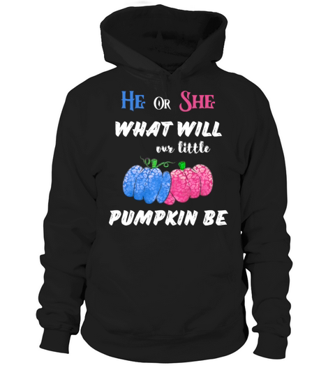 HE OR SHE WHAT WILL OUR LITTLE PUMPKIN BE Hoodie Unisex