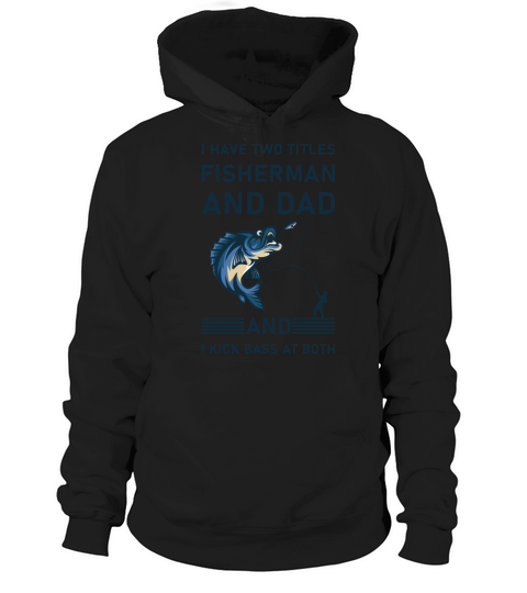I Have Two Titles Fisherman Dad Bass Fishing Hoodie Unisex