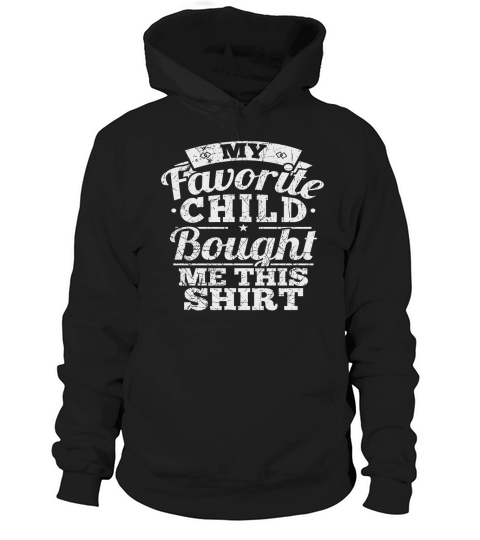 My Favorite Child Bought Me This Shirt Tshirt For Mom Or Dad Hoodie Unisex