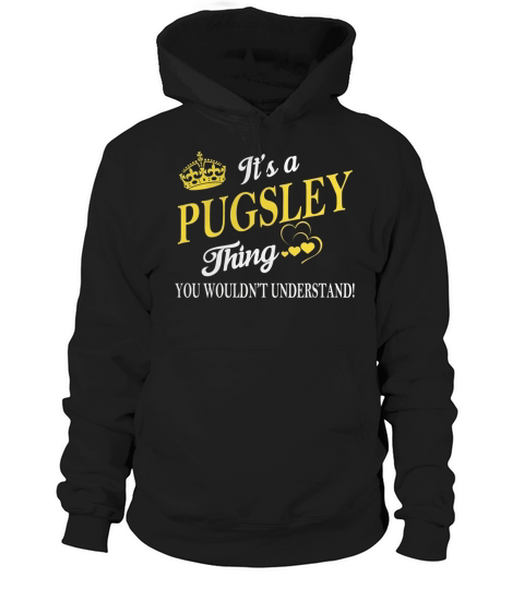 PUGSLEY Shirts - Its a PUGSLEY Thing You Wouldnt Understand Name Shirts Hoodie Unisex