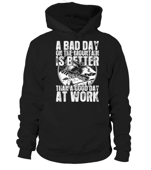 Snowboard A Bad Day On The Mountain Is Better Hoodie Unisex