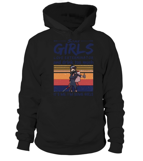 Some Girls Love Exterminator And Drink Too Much Hoodie Unisex