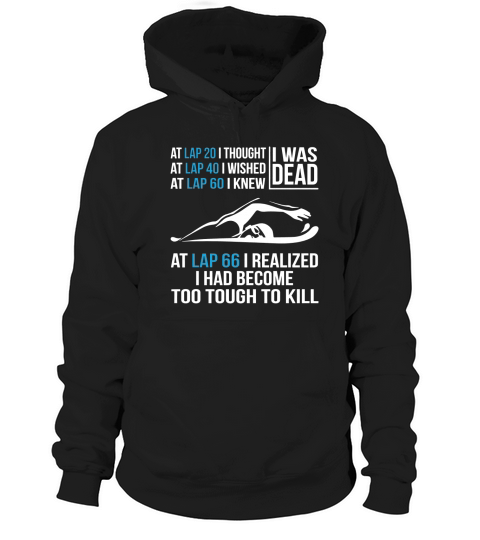 Swimming-At Lap 66 I Realized I Had Become Too Tough To Kill Hoodie Unisex