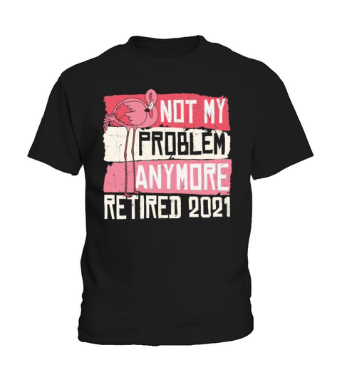Not My Problem Anymore Retired 2022 Retirement Kids T-Shirt