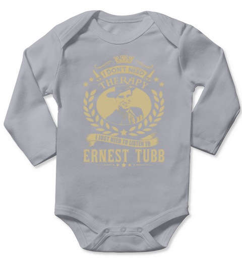 I Dont Need Therapy I Just Need To Listen To Ernest Tubb TShirt Long Sleeve Baby One-Piece