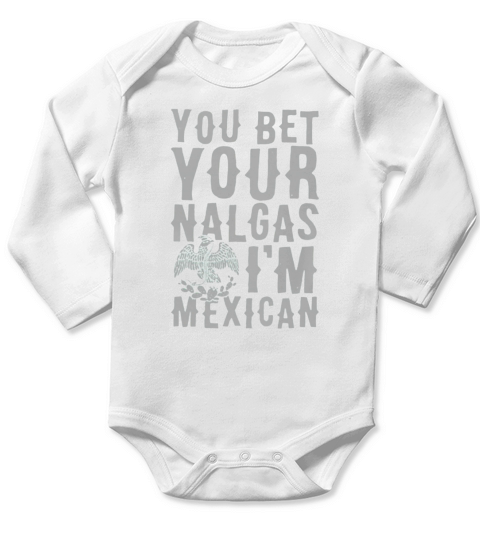 YOU BET YOUR NALGAS IM MEXICAN T-SHIRT sports tshirt Long Sleeve Baby One-Piece
