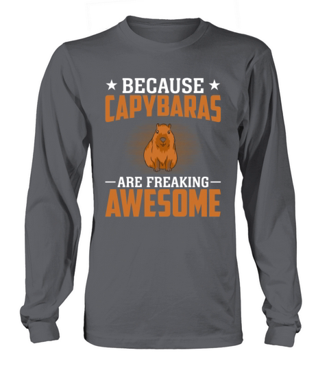 Because Capybaras Are Freaking Awesome Long sleeved Unisex