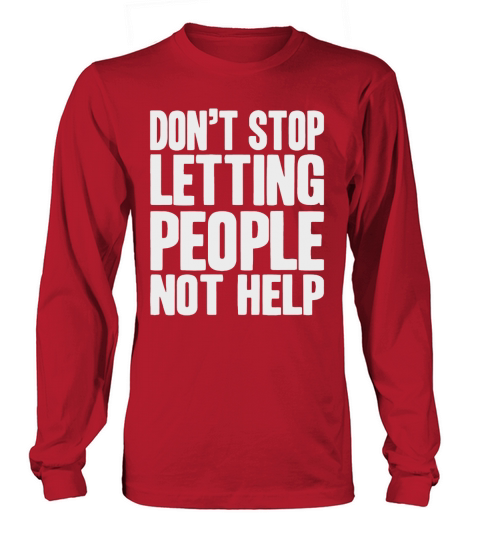 Don t stop letting people not help T-Shirt Long sleeved Unisex