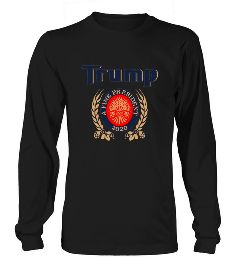 Donal-Trump A fine President-2020 Miller Lite funny shirt Long sleeved Unisex