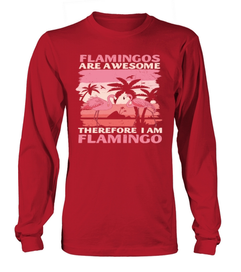 Flamingos Are Awesome Therefore Im Flamingo Long sleeved Unisex