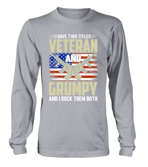 I Have Two Titles Veteran And Grumpy And I Rock Them Both Long sleeved Unisex