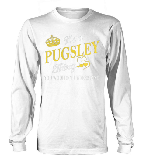 PUGSLEY Shirts - Its a PUGSLEY Thing You Wouldnt Understand Name Shirts Long sleeved Unisex