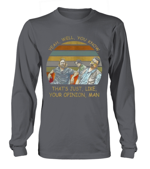 Yeah Well You Know That’s Just Like Your Opinion Man Shirt Long sleeved Unisex