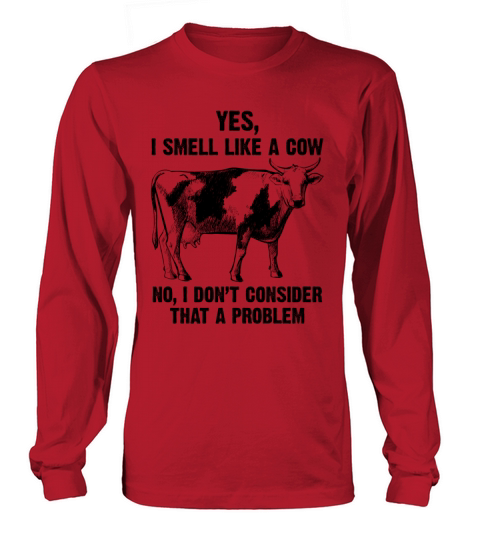 Yes I Smell Like A Cow Thats Not A Problem Funny Long sleeved Unisex