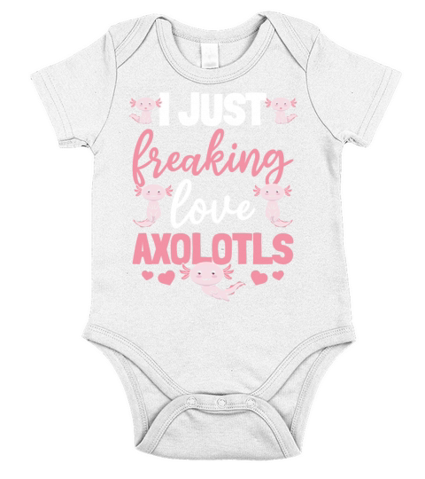 Axolotl I Just Freaking Love Axolotls Short Sleeve Baby One-Piece