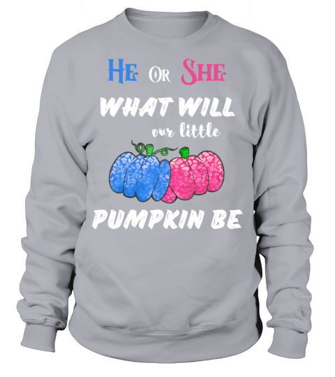 HE OR SHE WHAT WILL OUR LITTLE PUMPKIN BE Sweatshirt Unisex