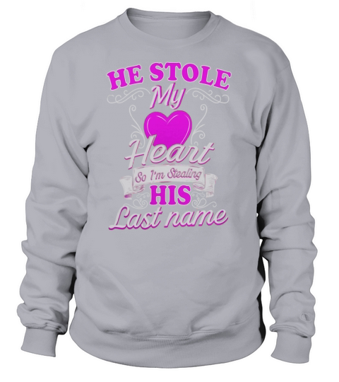 He Stole My Heart, So Im Stealing His Last Name Tee shirt Sweatshirt Unisex