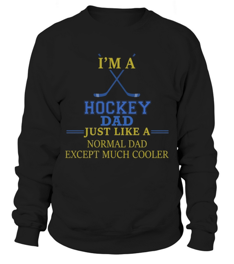 Hockey Dad  Im a Hockey Dad just like a normal dad except much cooler Sweatshirt Unisex