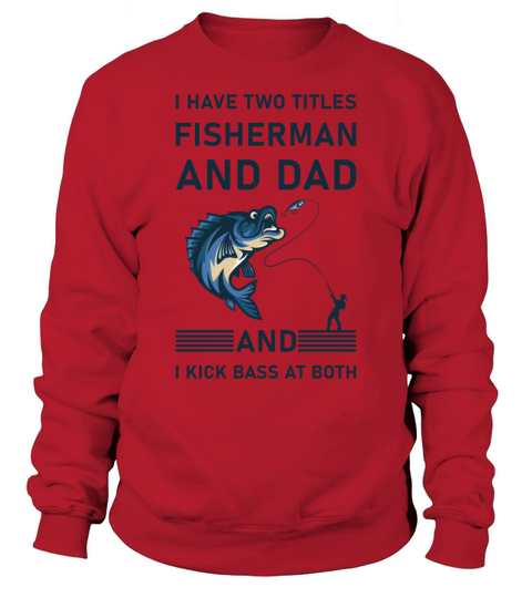 I Have Two Titles Fisherman Dad Bass Fishing Sweatshirt Unisex